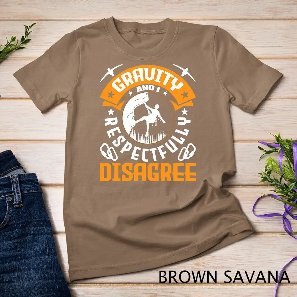 Gravity And I Respectfully Disagree Rock Climber & Climbing Unisex T-shirt