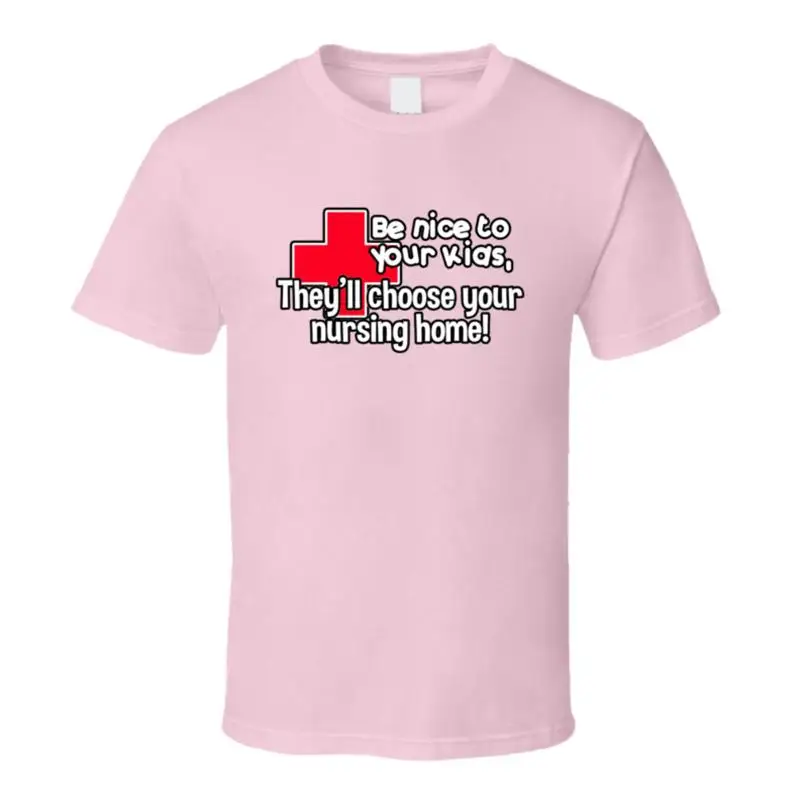 Be Nice To Your Kids They'll Choose Your Nursing Home Funny T Shirt