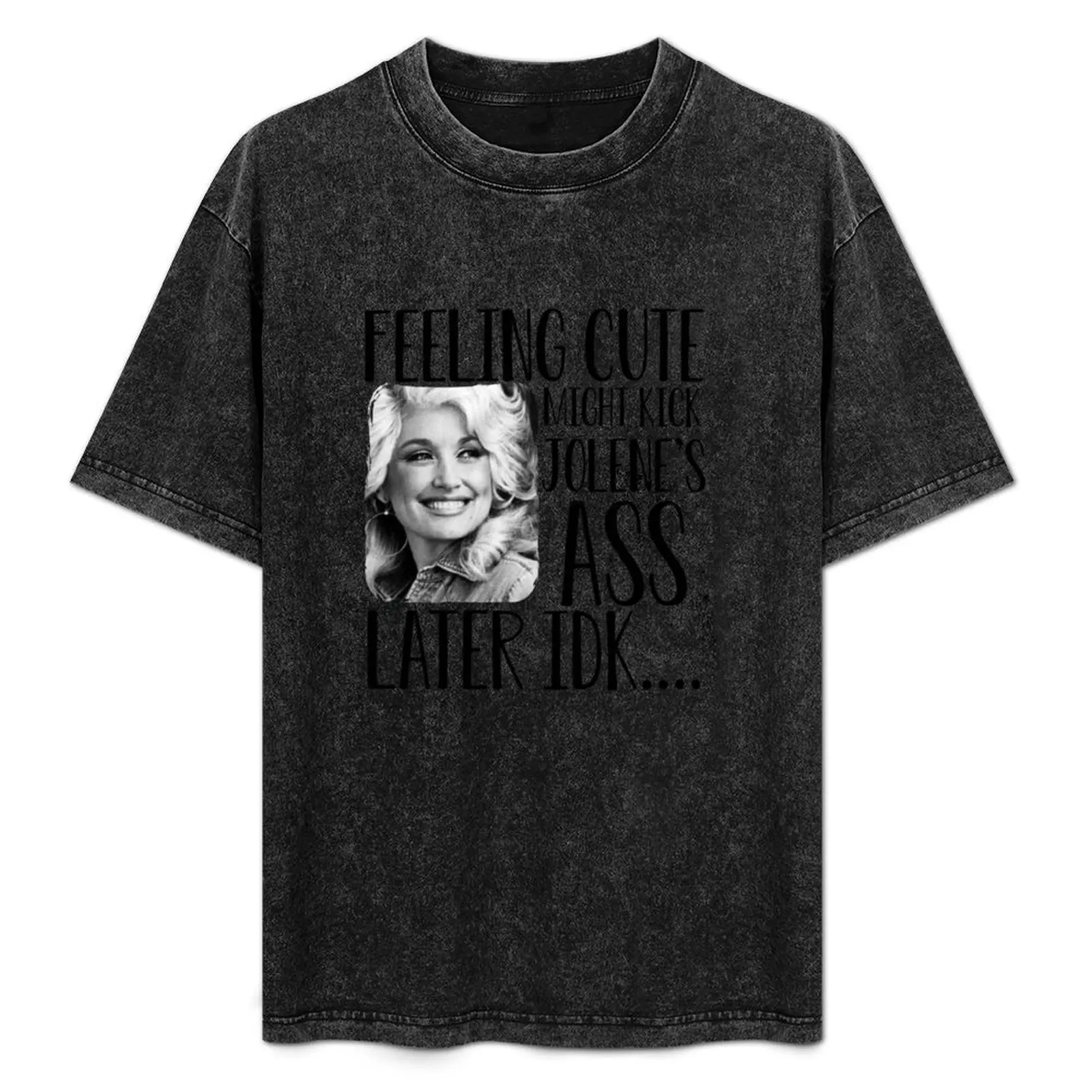 Feeling cute funny cute country music Dolly Parton funny Jolene feeling cute T-Shirt quick-drying cotton t shirt men