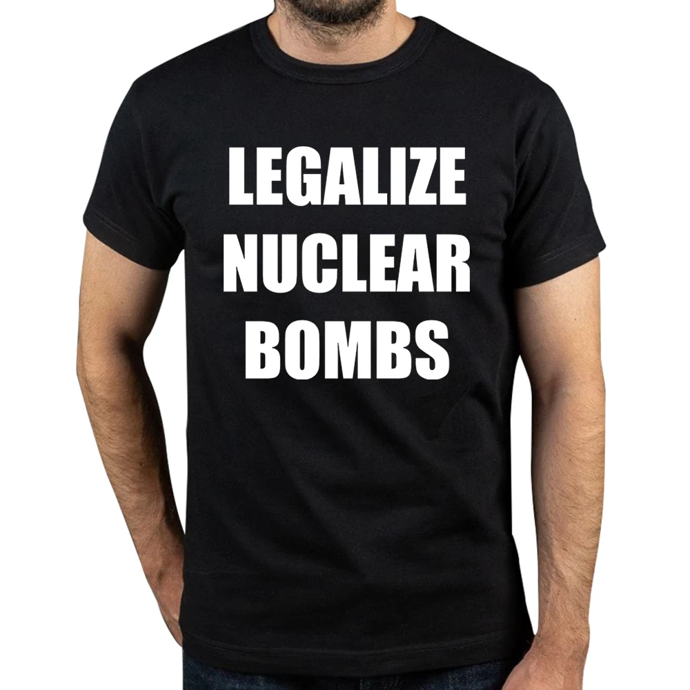 Legalize Nuclear Bombs T Shirt Funny Quotes Music Trend Fans Streetwear O-neck Cotton Unisex Casual T-shirts EU Size