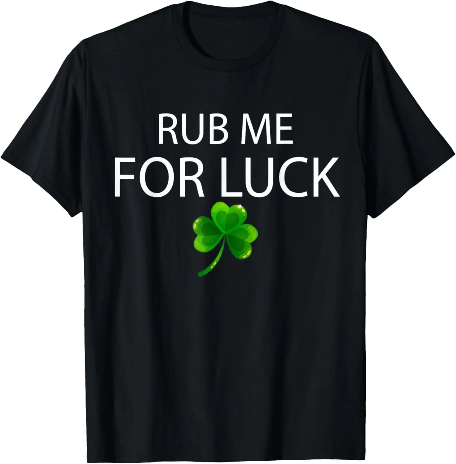 Rub Me For Luck St Patrick's Day Funny Lucky Green Shamrock T-Shirt