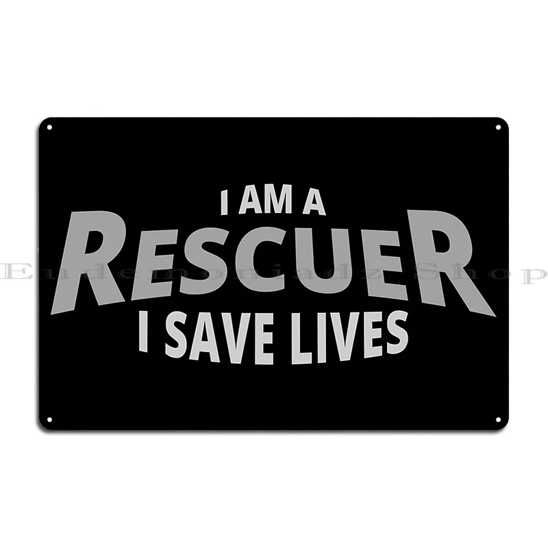 I Am A Rescuer I Save Lives Design 2 Metal Plaque Poster Wall Mural Cinema Vintage Garage Decoration Customized Tin Sign Poster