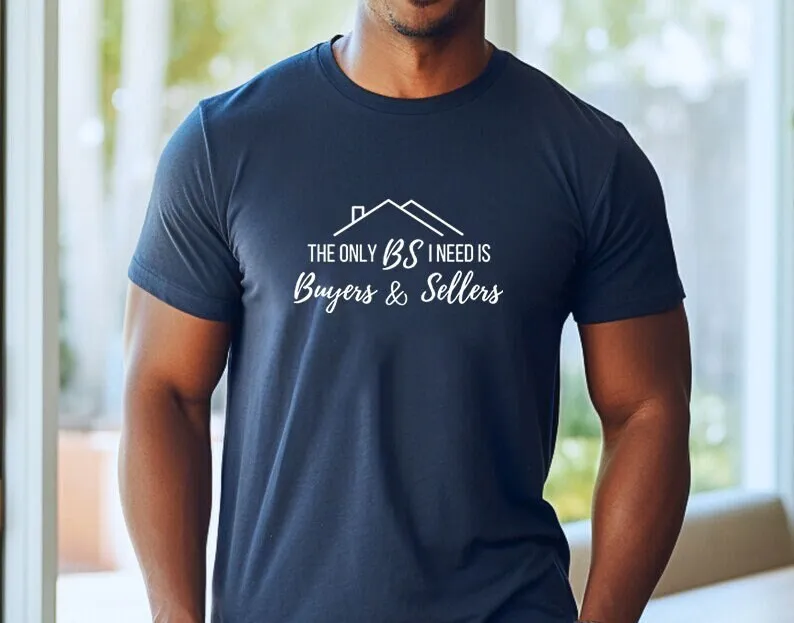 The Only BS I Need Is Buyers Sellers T Shirt Real Estate Agent Home Buying Guide Realtor Dad