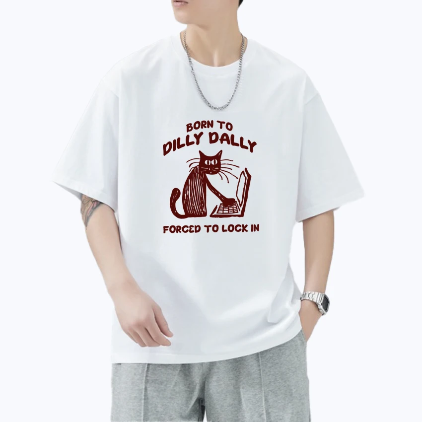 

Cat Work Born To Dilly Dally Forced To Lock in Cat Graphic Print short sleeve Unisex t-shirts Cotton Men Women Oversized T shirt