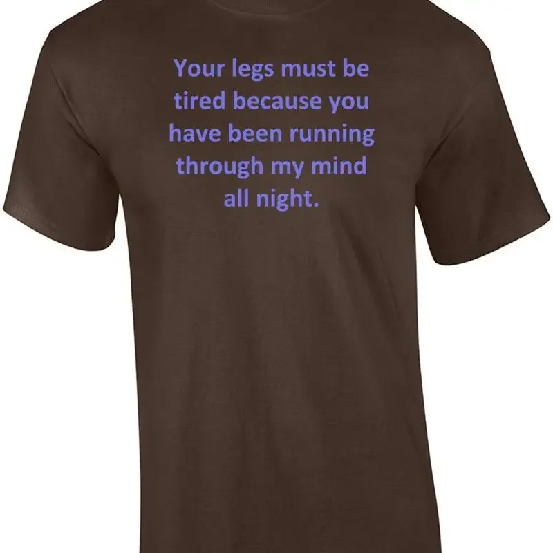 Your legs must be tired because you have been running through my mind all nig... T shirt