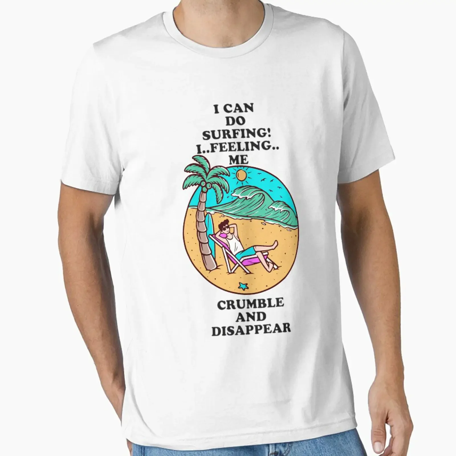 I Can Do Surfing Feeling Me Crumble And Disappear Essential T Shirt vintage Washed Stylish fashion designer clothes