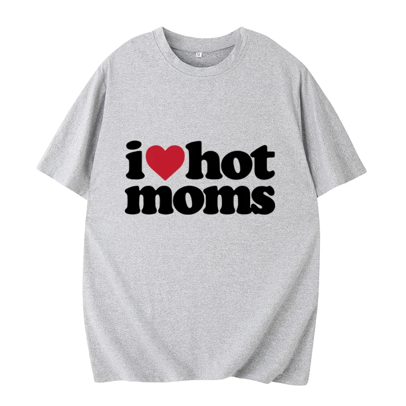 I Love Hot Moms T-shirt Funny Letter Print Women Tshirt Summer New Streetwear Short Sleeve Unisex Tees Harajuku Female T Shirt