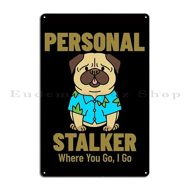 Funny Hawaiian Shirt Pug Personal Stalker Where You Go I Go Metal Sign Cinema Funny Design Bar Cave Designs Tin Sign Poster