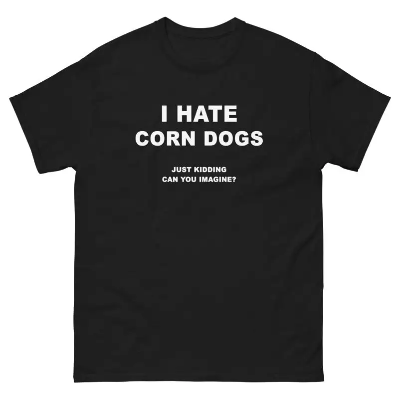 

I Hate Corn Dogs Just Kidding T Shirt