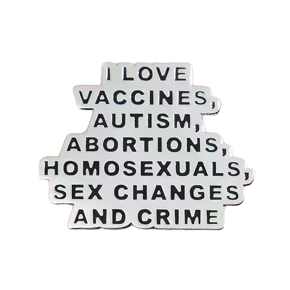 I Love Vaccines Autism Abortions Homosexuals Sex Changes and Crime Enamel Pin Badge Funny Jewelry Accessories