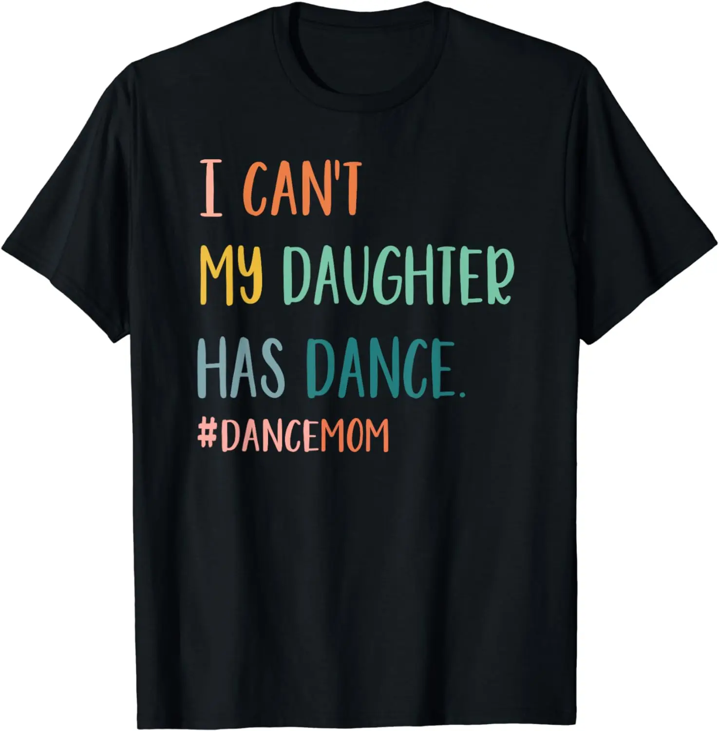 I Can't My Daughter Has Dance #Dance Mom T-Shirt  Women Clothing  Graphic T Shirts Tops  Camisas De Mujer