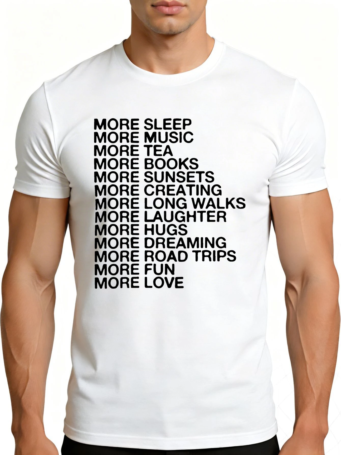 Men's Plain Graphic T-Shirt - Breathable, Soft, Lightweight - More Sleep, More Music, More Tea, More Books, More Sunsets, More Creations, More Long Walks, More Laughter, More Hugs, More Dreams, More Road Trips, More Fun, More Love - Vintage Fun Graphics