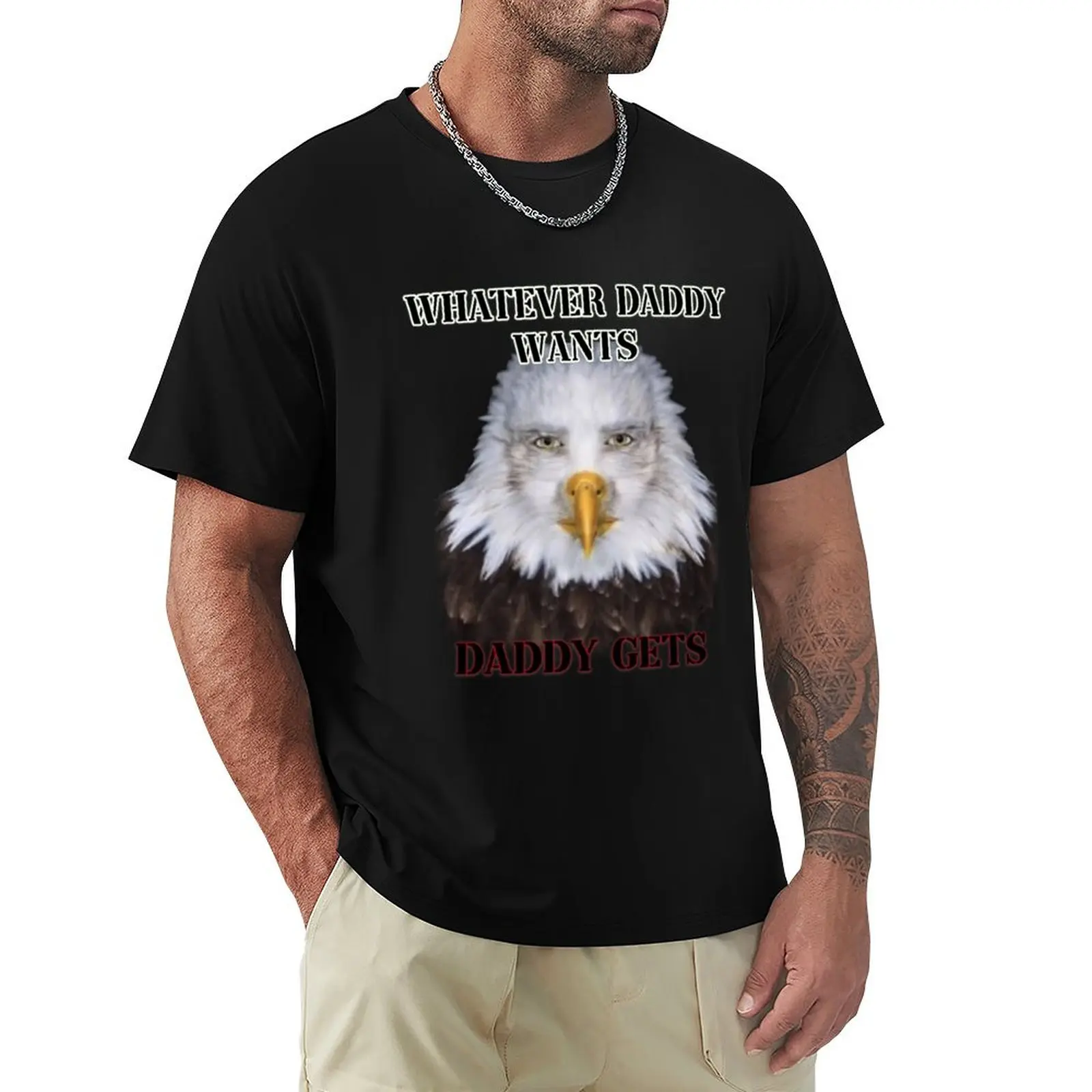 whatever daddy wants daddy gets eagle ver T-Shirt graphic t shirts for man T-Shirt