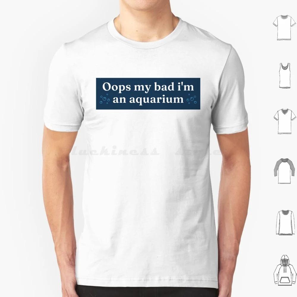 Oops My Bad Im An Aquarium , I'm An Aquarium Meme Bumper T Shirt 6xl Cotton Cool Tee Aquarium Bumper Aquarium Bumper Im An