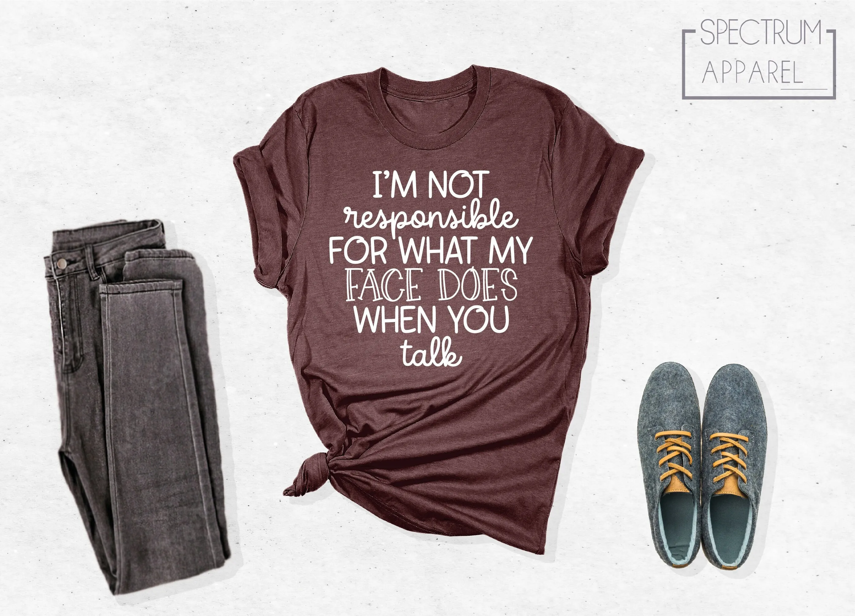 

I'M Not Responsible For What My Face Does When You Talk T Shirt Sarcastic Funny Sarcasm Women