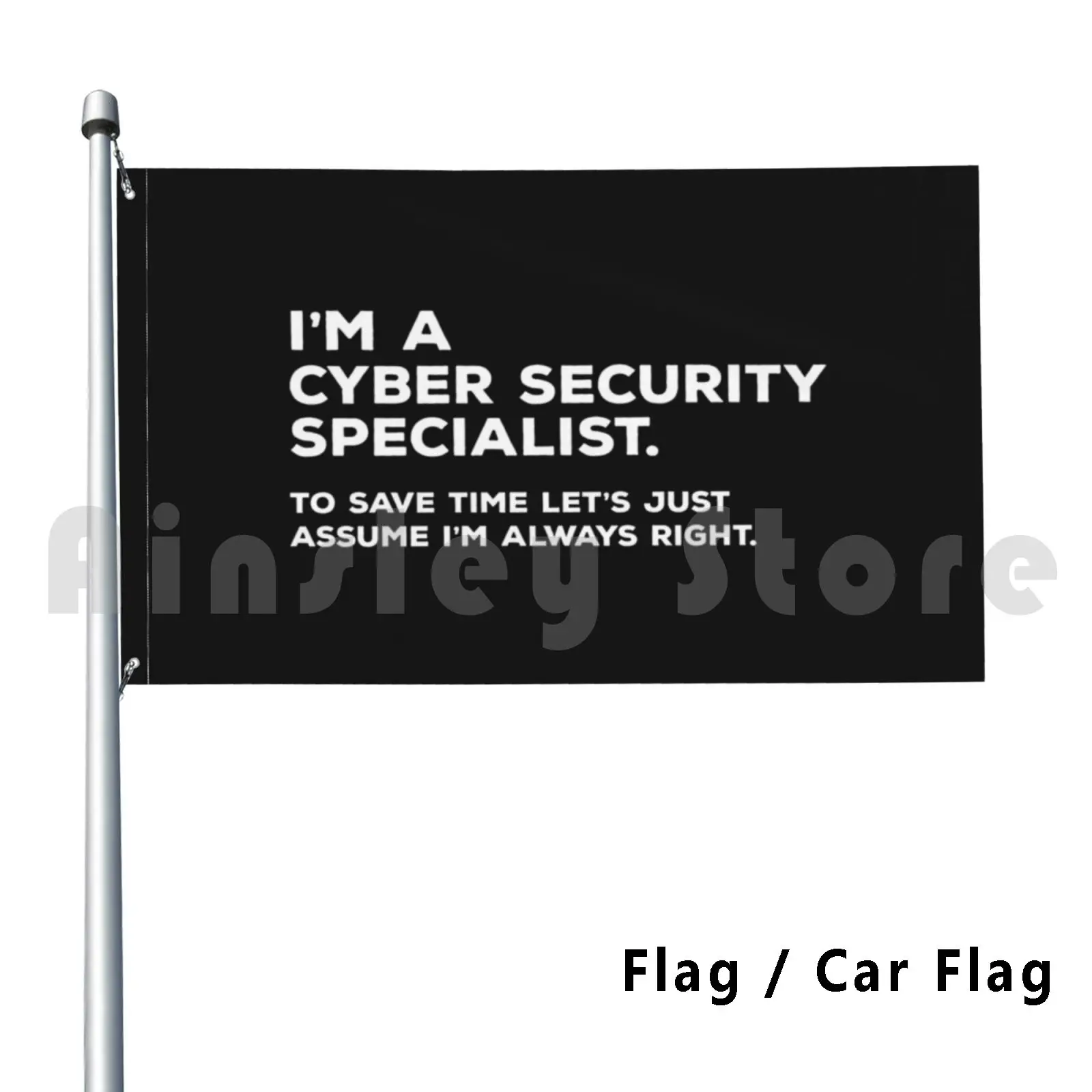 I'm A Cyber Security Specialist. To Save Time Let's Just Assume I'm Always Right Outdoor Decor Flag Car Flag Cyber