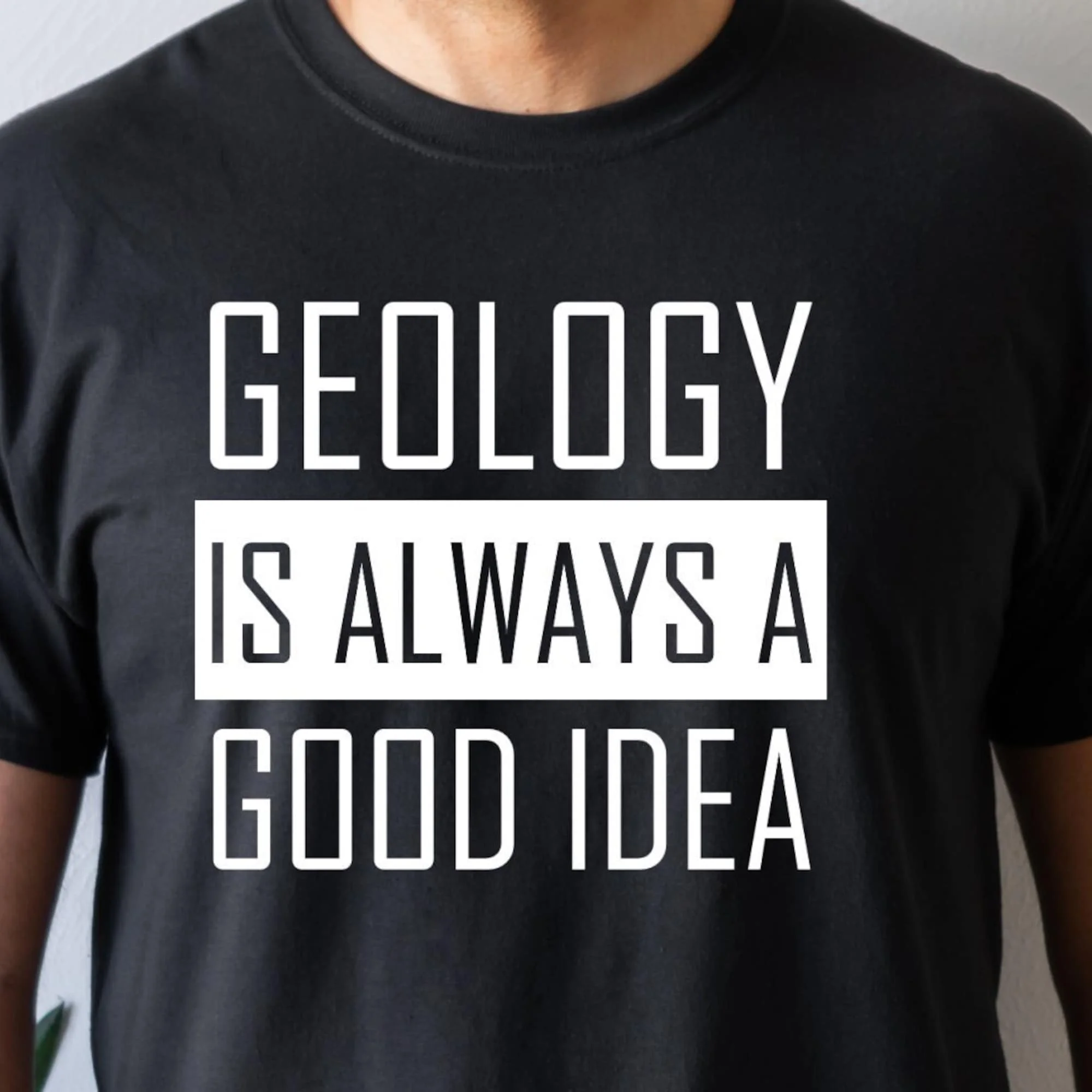 Geology Is Always A Good Idea,Geology Shirt,Geologist Gift,Geology Student,Geology Lover,Gift for Him,Gift for Her