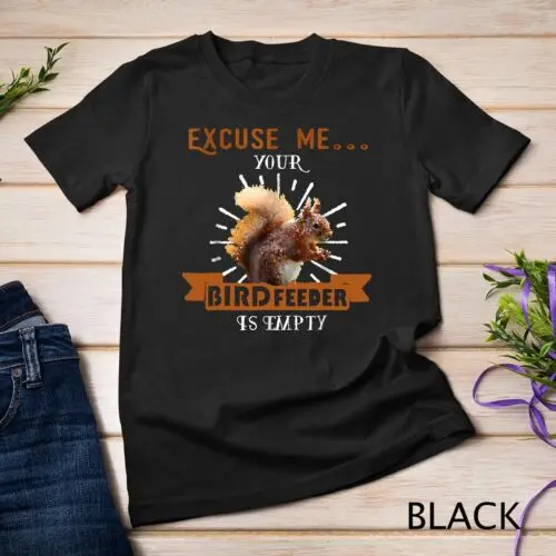 Squirrel - Excuse Me Your Bird Feeder Is Empty Funny Unisex T-shirt