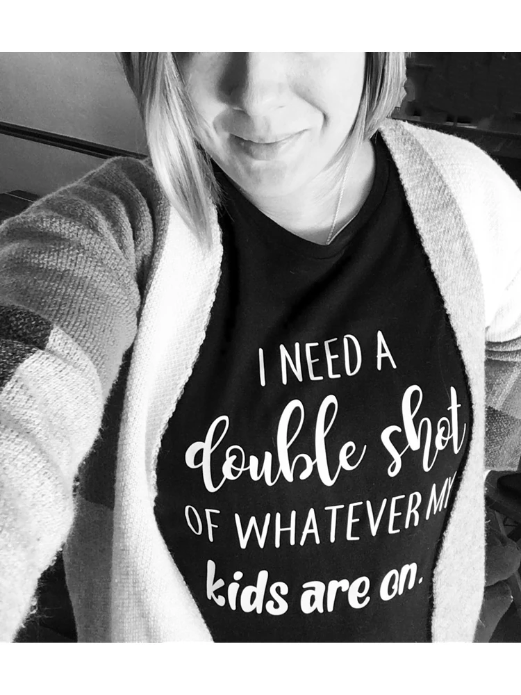 I Need A Double Shot of Whatever My Kids Are on T-shirt Slogan Women Fashion Grunge Tumblr Casual Mother Shirt Gift