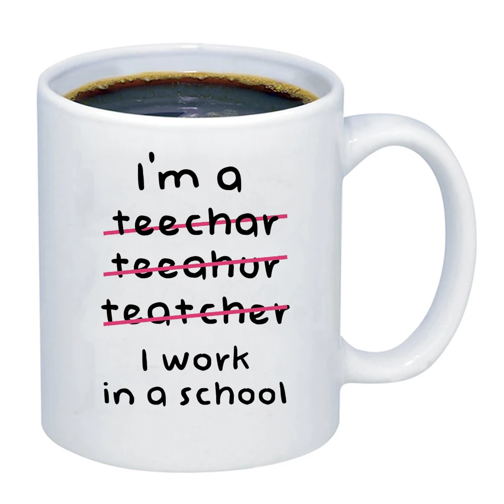 I'm A Teacher,i Work In A School Mug 11oz Ceramic Coffee MUG Teacher's Day Or Birthday Gift