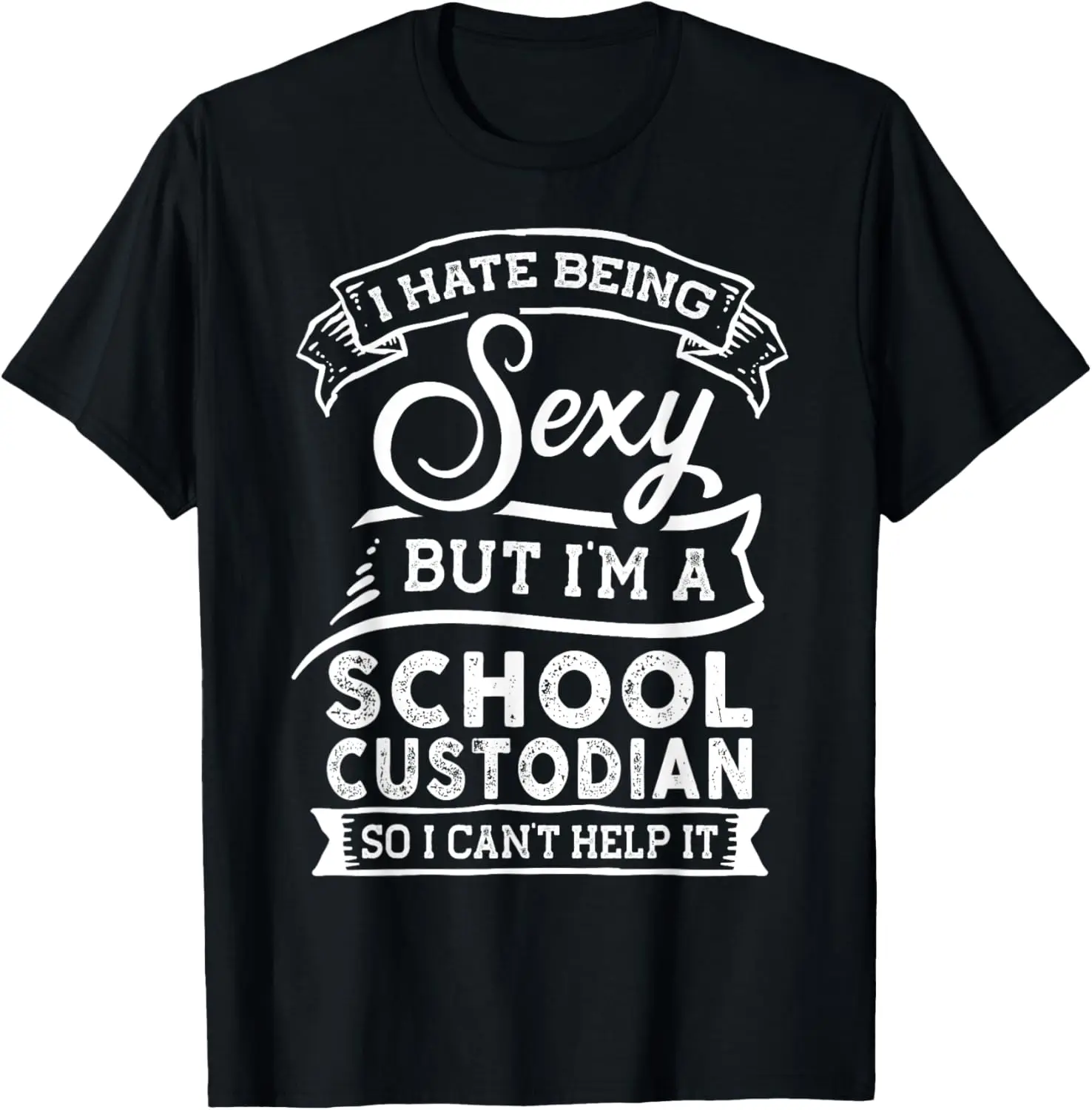

I Hate Being Sexy But I'm a School Custodian T-Shirt
