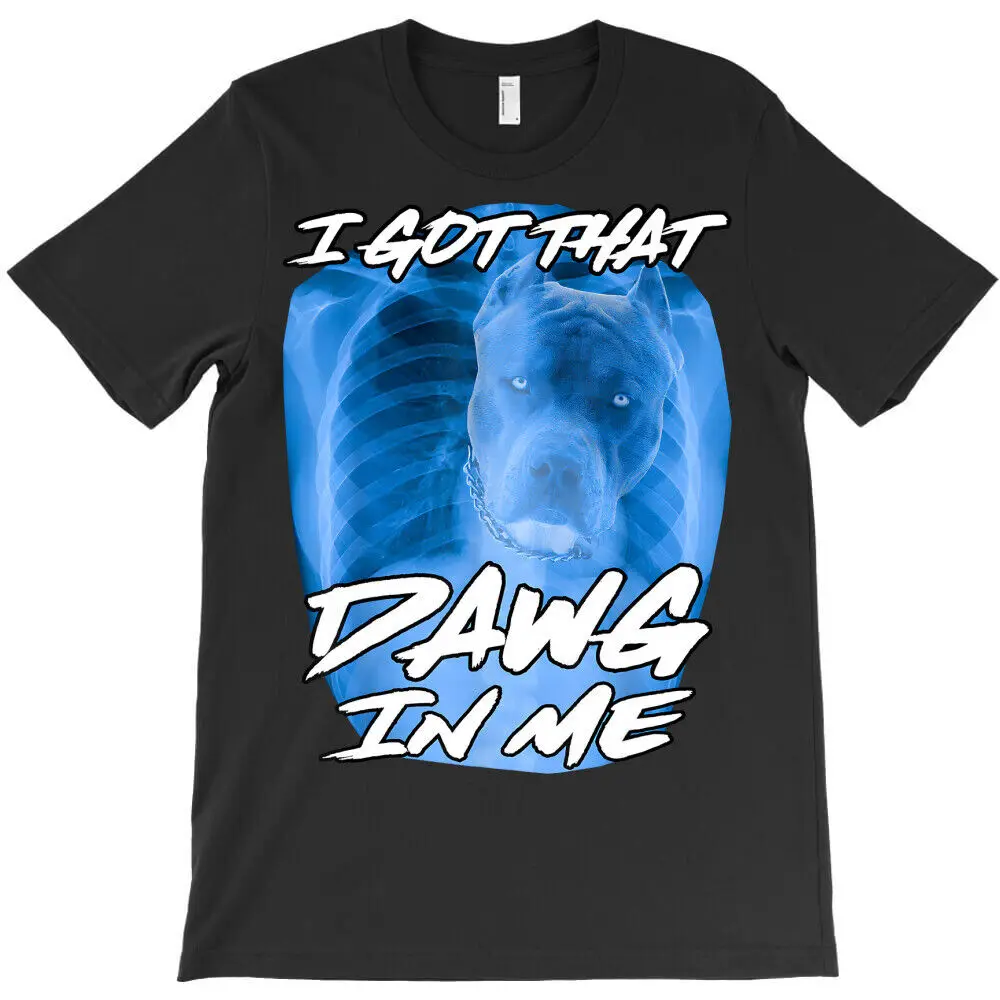 I Got That Dawg In Me Xray Pitbull Ironic Meme T-Shirt For Men Clothing Women Short Sleeve Tees High Quality 100%Cotton