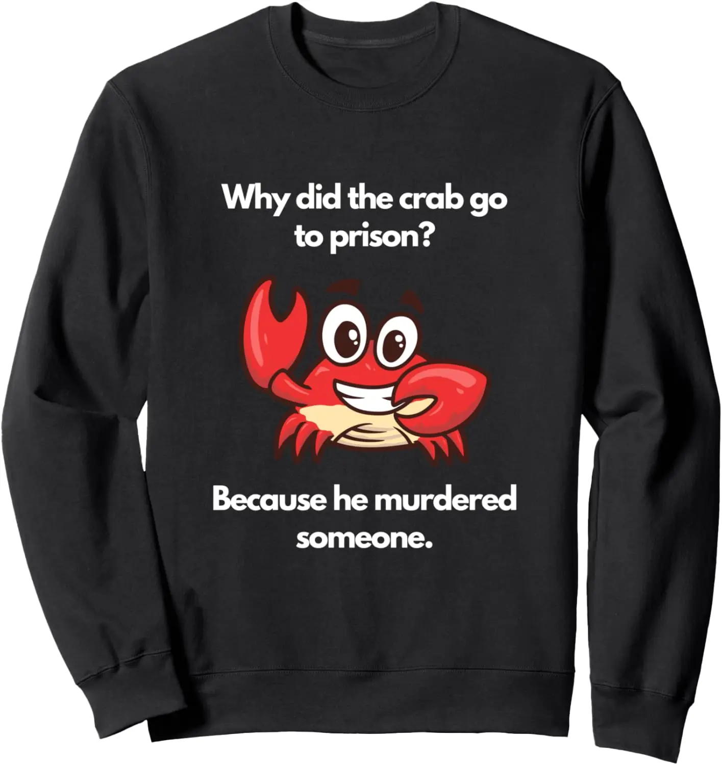 Why did the crab go to prison Sweatshirt