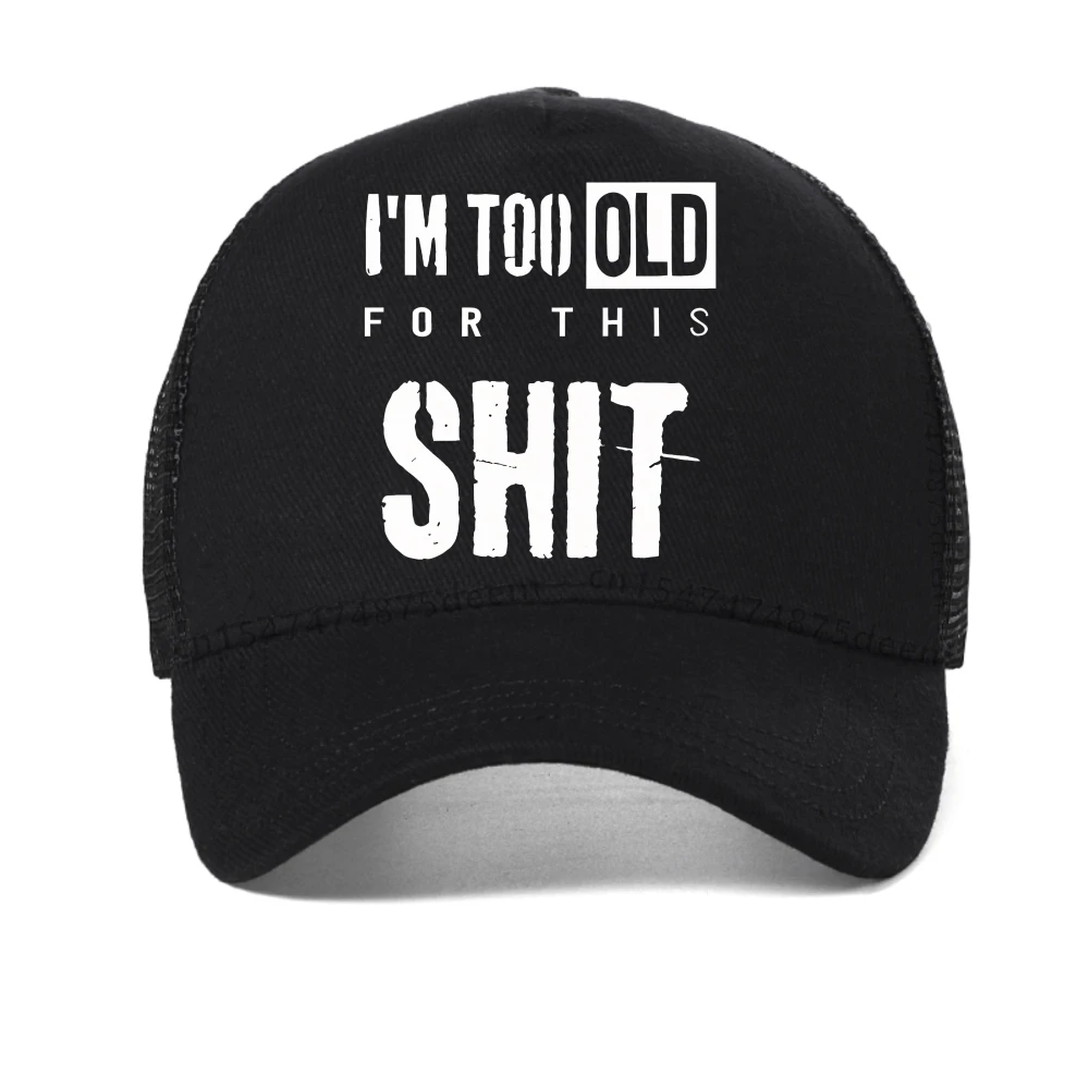 

I'm Too Old for This Shit cap Funny Women Men Cool Casual Pride Printed baseball cap Unisex New Fashion mesh snapback hats