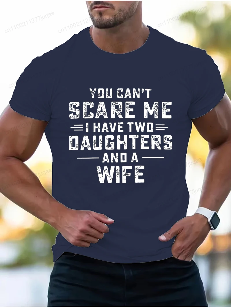 You Can't Scare Me I Have Two Daughters and A Wife Print T-Shirts Men Summer Fashion Tees Short Sleeve T-Shirt T Shirts Clothing