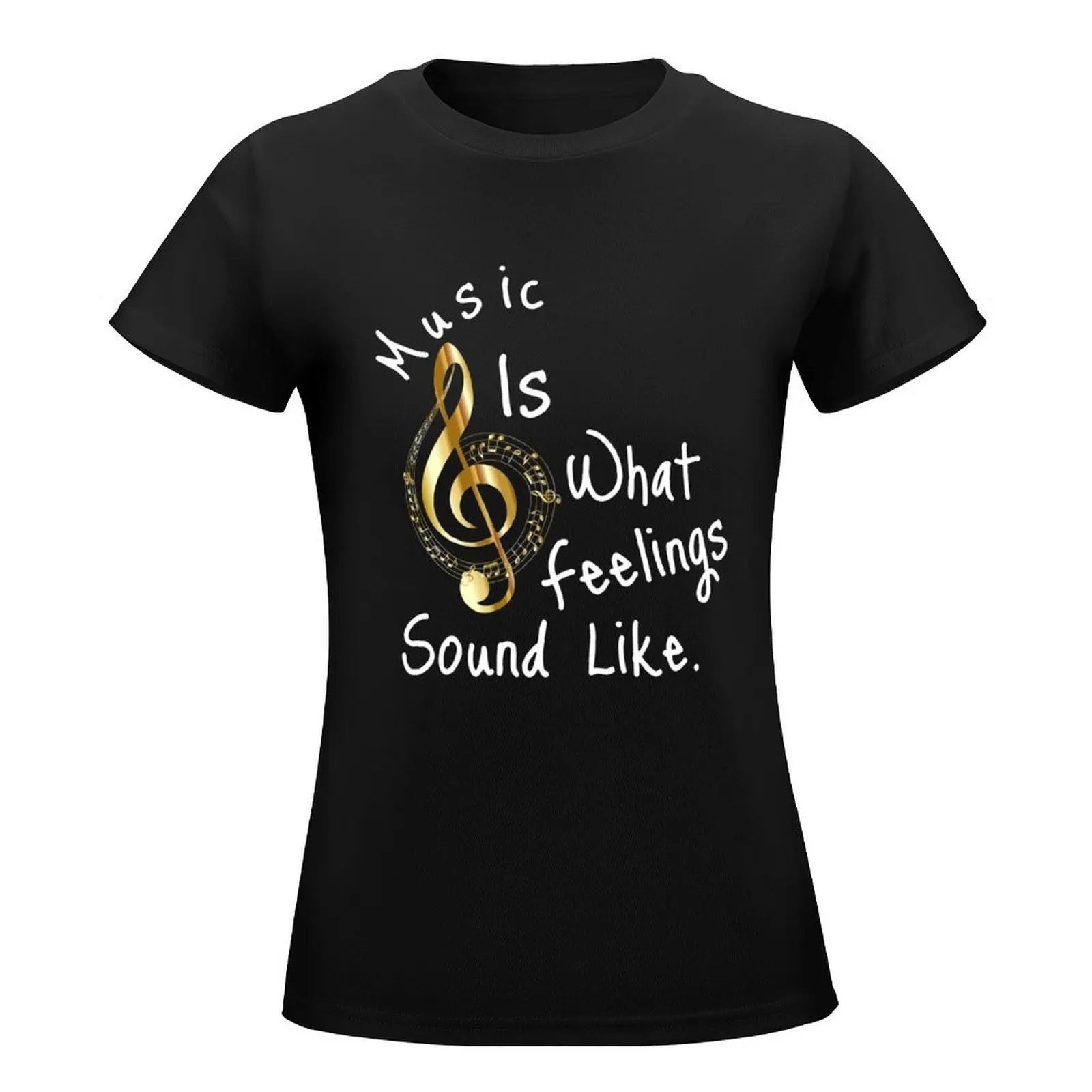 Music Is What Feelings Sound Like T-Shirt female vintage clothes funny Women's cotton t-shirt