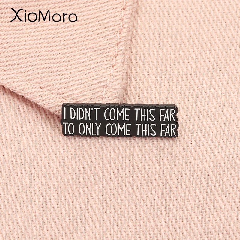 I Didn't Come This Far To Only Come This Far Enamel Pin Motivational Positive Quote Brooch Lapel Badge Jewelry Gift for Friends