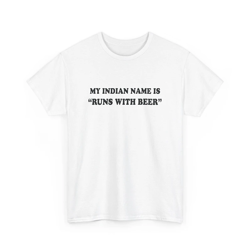 My Indian Name Is Runs with Beer Unisex T Shirts Cotton Short Sleeve Summer Fashion Graphic Tees Harajuku Funny T-shirts  Tops