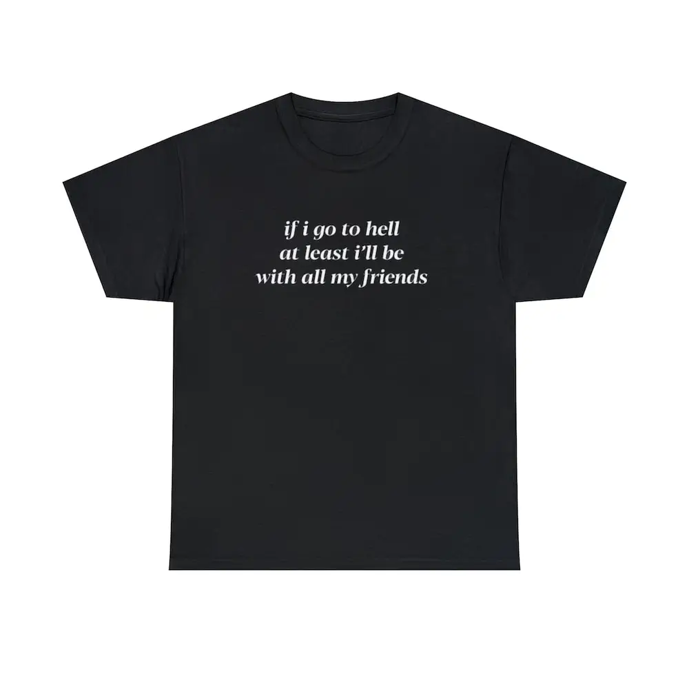 If I Go To Hell At Least I'Ll Be With My Friends T Shirt Sweat Unisex