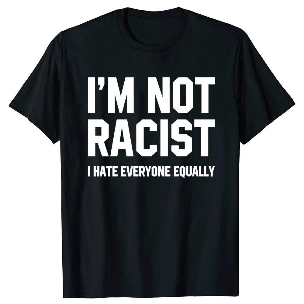 New Im Not Racist I Hate Everyone Equally Tee Tops Round Neck Short-Sleeve Fashion Tshirt Clothing Casual Basic T-shirts