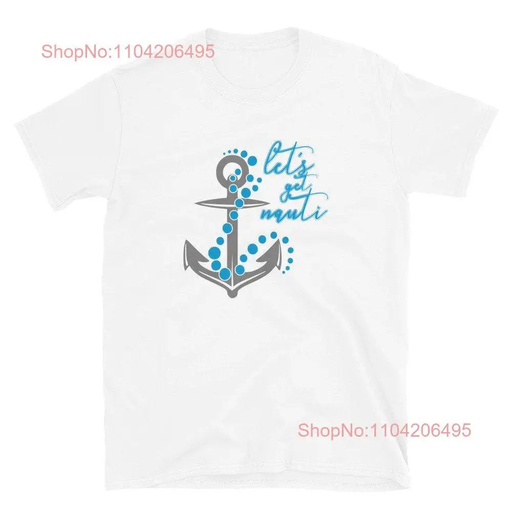 Let's get Nauti  T Shirt Funny Nautical for Ocean Lover Him Her Theme Party long or short sleeves