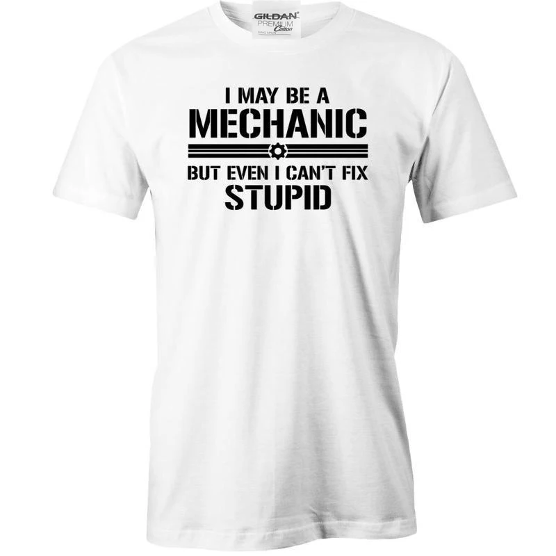 Free Shipping Promotion Summer Hip-Hop T-Shirt Man Create A Shirti May Be A Mechanic But I Can'T Fix Stupid Slogan T Shirt