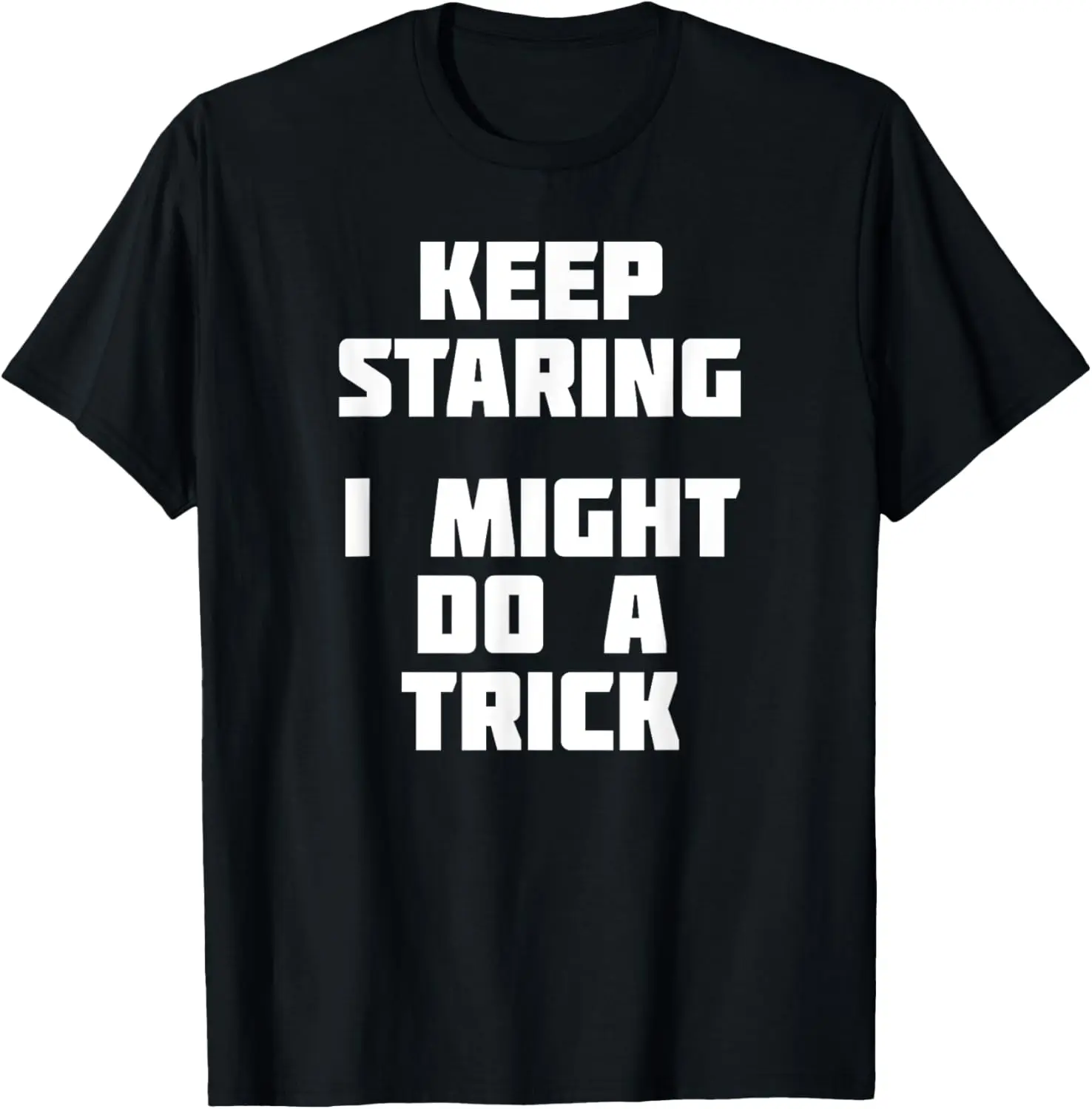 

Keep Staring I Might Do A Trick | Забавная новинка футболка