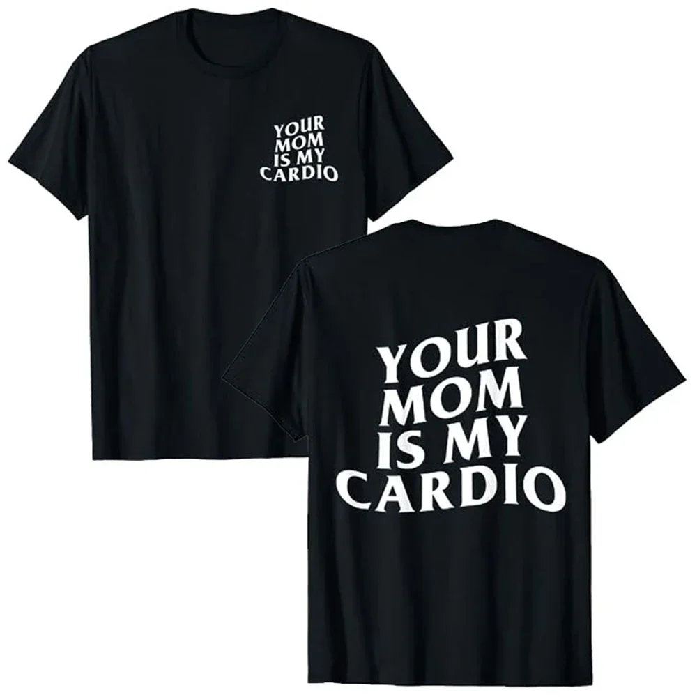 Your Mom is my cardio humor Funny ironic quotes Joke graphics Fashion Street wear casual men women universal T-shirts