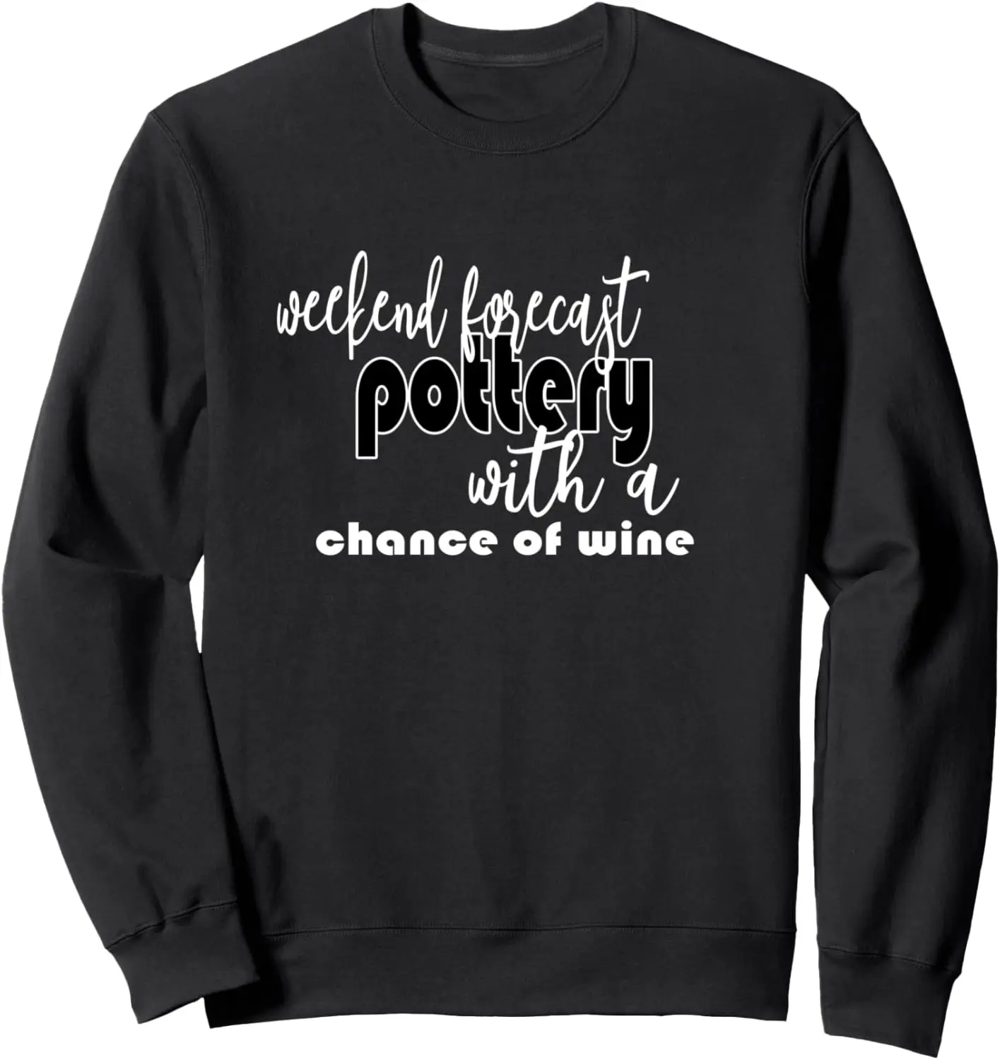 Weekend Forecast Pottery With a Chance of Wine Funny Artist Sweatshirt