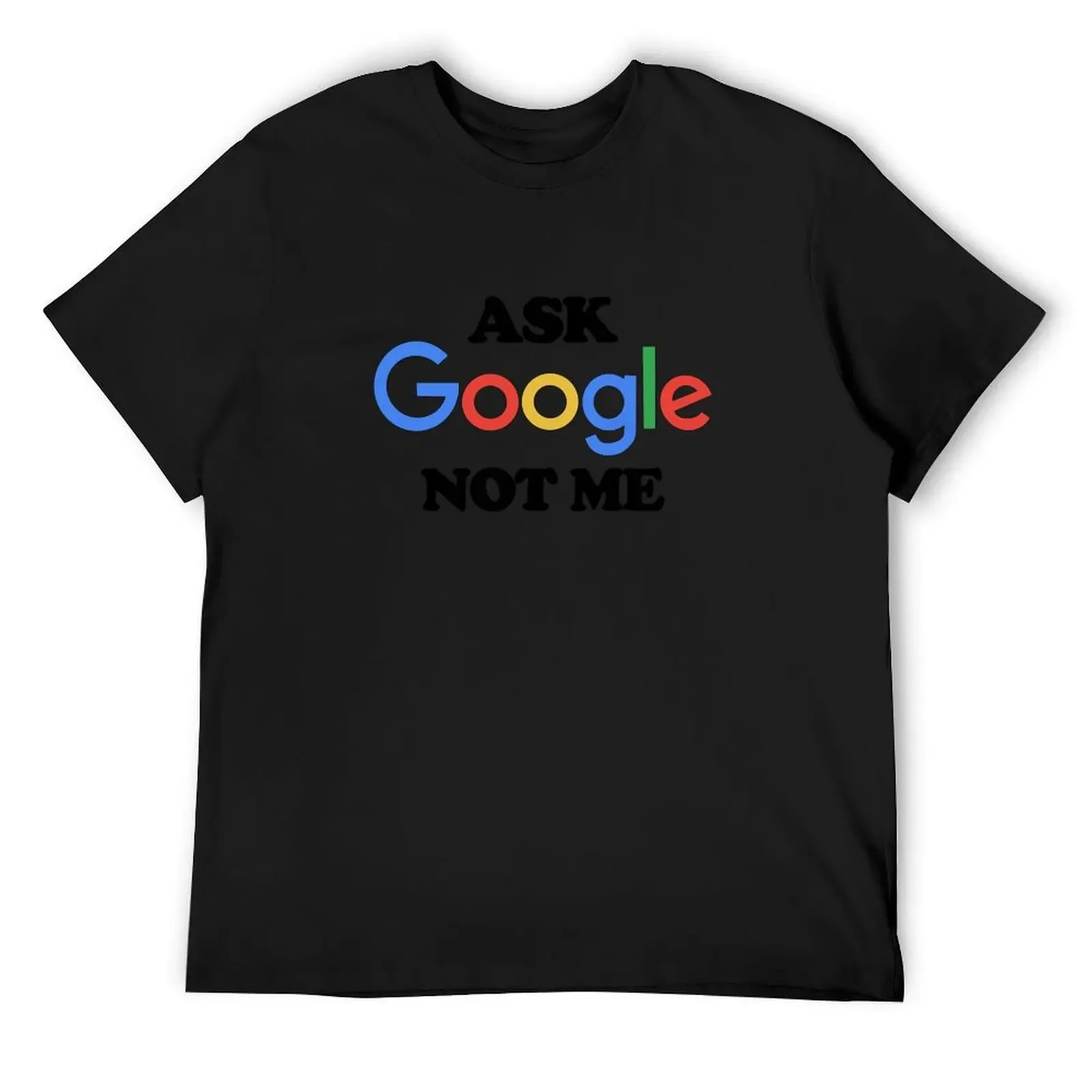 Ask google not me T-Shirt man t shirt anime figures customs heavyweights mens graphic t-shirts hip hop