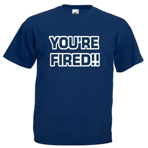 You re Fired Funny Adults Mens T Shirt 12 Colours Size S 3XL