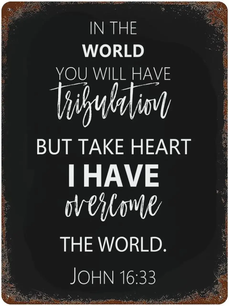 in The World You Will Have Tribulation. But Take Heart; I Have Overcome The World. John 16:33 Metal Signs Funny Quotes Vintage M