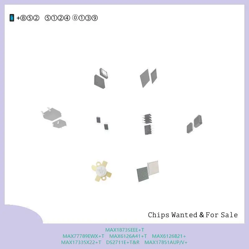 chip chip Integrated circuit chip MCU chip MAX1873SEEE+T MAX77789EWX+T MAX6126A41+T MAX6126B21+ MAX17335X22+T DS2711E+T&R