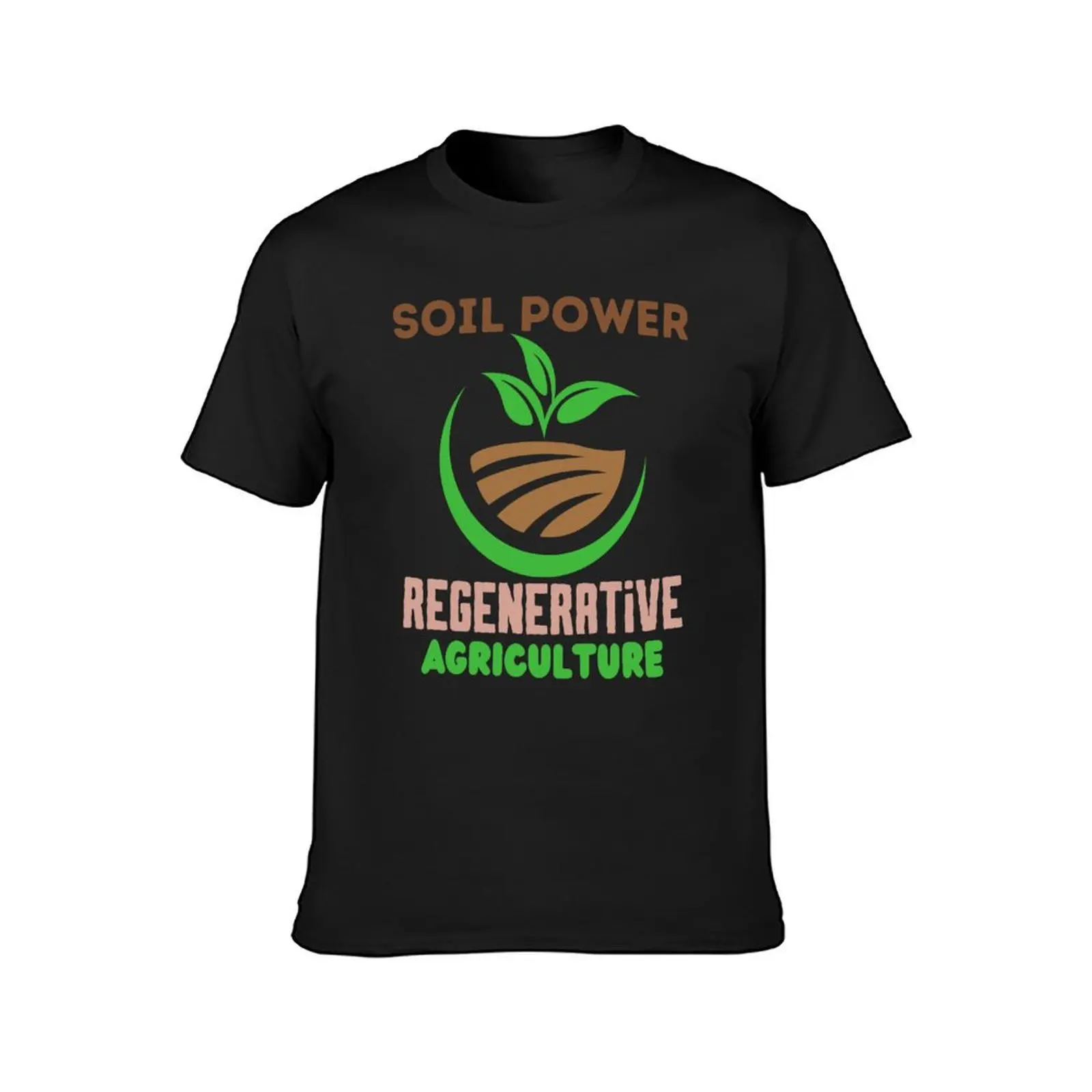 Soil Power Regenerative Agriculture Gift for Nature Lovers T-Shirt sweat sublime Blouse plain t shirts men