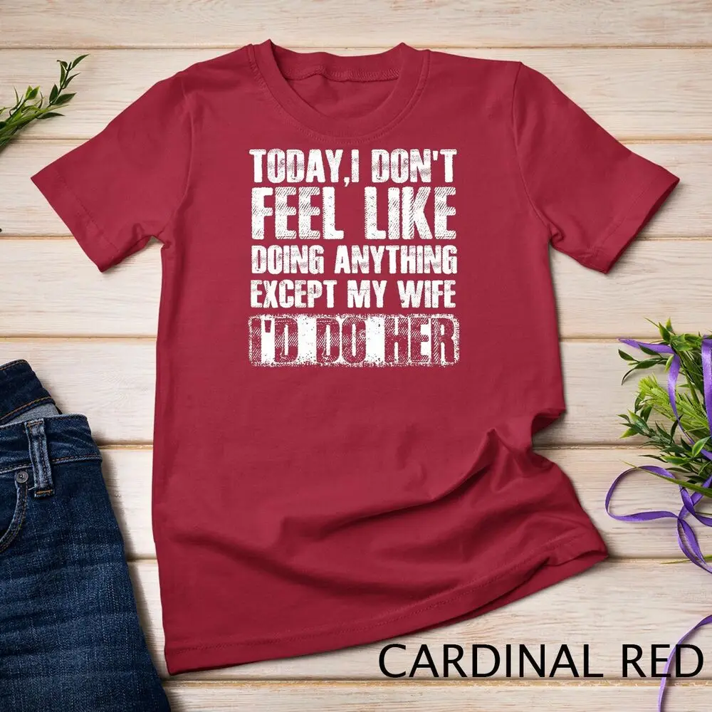 Today I Don't Feel Like Doing Anything Except My Wife Unisex T-shirt