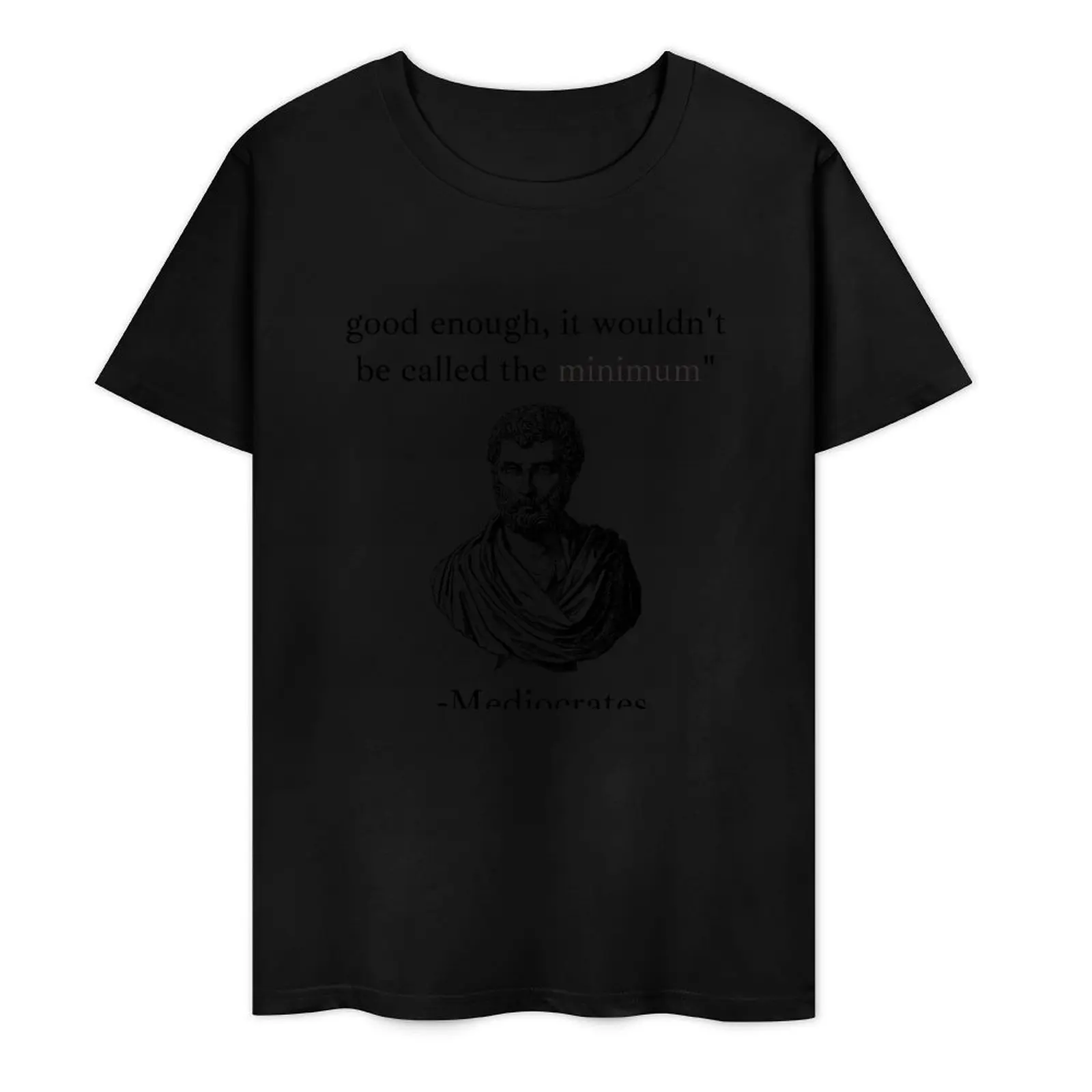 

If the minimimum wasn't good enough, it wouldn't be called the minimum, Mediocrates demotivational quote T-Shirt