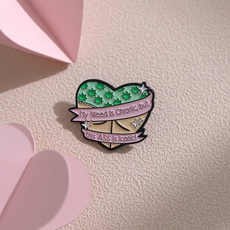 Creative Big Butt Heart Enamel Pin My Weed Is Chronic But This ASS Is Icond Funny Banners Brooch Decorative Lapel Badge Jewelry