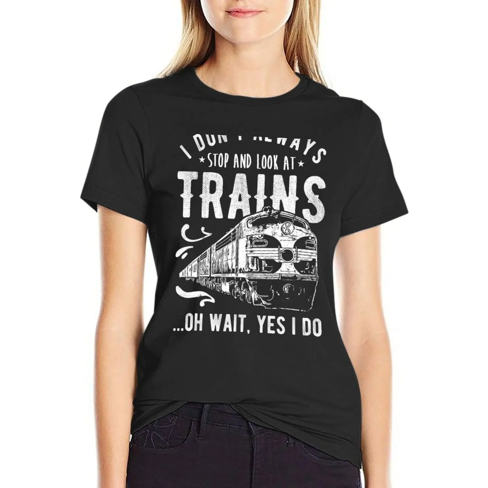 

I Dont Always Stop Look At Trains - Train T-Shirt summer top blanks funny customs t shirts for Women graphic