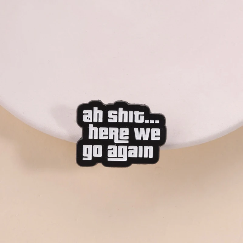 Ah Shit Here We Go Again Emaille-Pins Sarkastische Spielzitate Broschen Rucksack Hut Abzeichen Anstecknadel Mode-Schmuck Geschenk für Freunde – Detail 5
