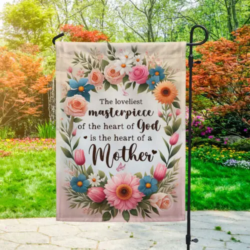 Mother’s Day Flag The Loveliest Masterpiece Of The Heart Of God Garden Flag